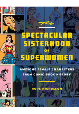 The Spectacular Sisterhood of Superwomen: Awesome Female Characters from Comic Book History