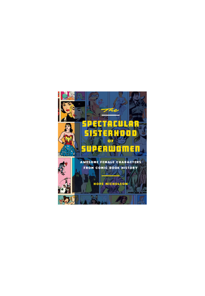 The Spectacular Sisterhood of Superwomen: Awesome Female Characters from Comic Book History