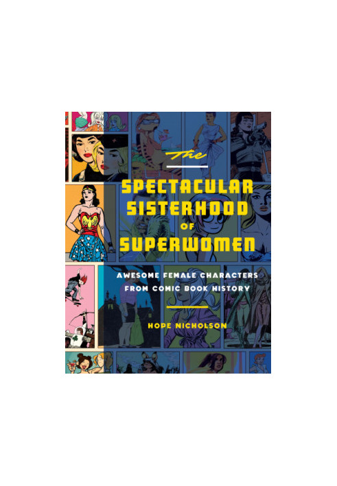 The Spectacular Sisterhood of Superwomen: Awesome Female Characters from Comic Book History