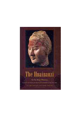 The Huainanzi : a guide to the theory and practice of government in early Han China