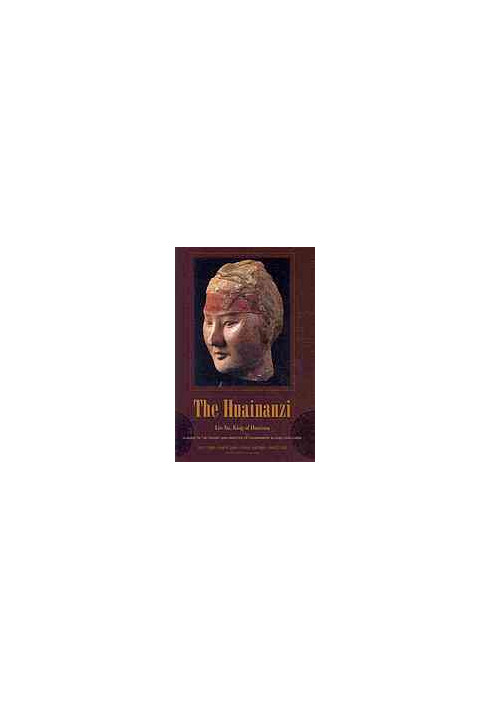 The Huainanzi : a guide to the theory and practice of government in early Han China