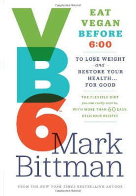 VB6: Eat Vegan Before 6:00 to Lose Weight and Restore Your Health . . . for Good
