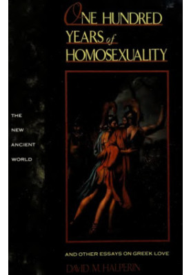 One Hundred Years of Homosexuality and other Essays on Greek Love