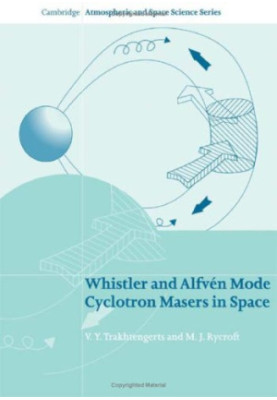 Whistler and Alfven Mode Cyclotron Masers in Space (Cambridge Atmospheric and Space Science Series)