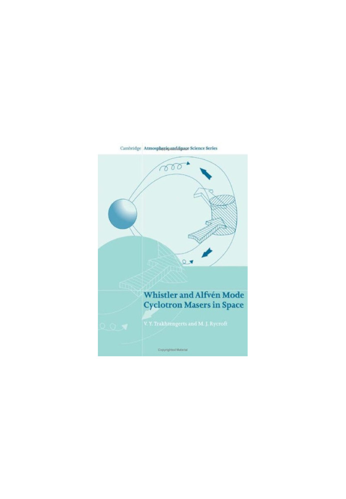 Whistler and Alfven Mode Cyclotron Masers in Space (Cambridge Atmospheric and Space Science Series)