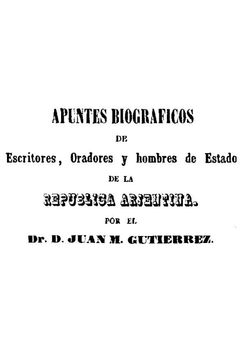 Biographical notes of writers, speakers and statesmen of the Argentine Republic