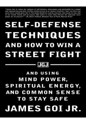 Self-Defense Techniques and How to Win a Street Fight: And Using Mind Power, Spiritual Energy, and Common Sense to Stay Safe