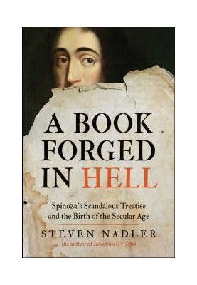 A Book Forged in Hell: Spinoza's Scandalous Treatise and the Birth of the Secular Age