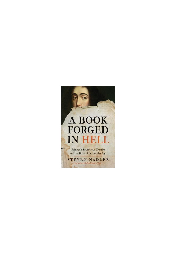 A Book Forged in Hell: Spinoza's Scandalous Treatise and the Birth of the Secular Age