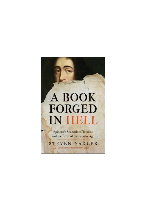 A Book Forged in Hell: Spinoza's Scandalous Treatise and the Birth of the Secular Age
