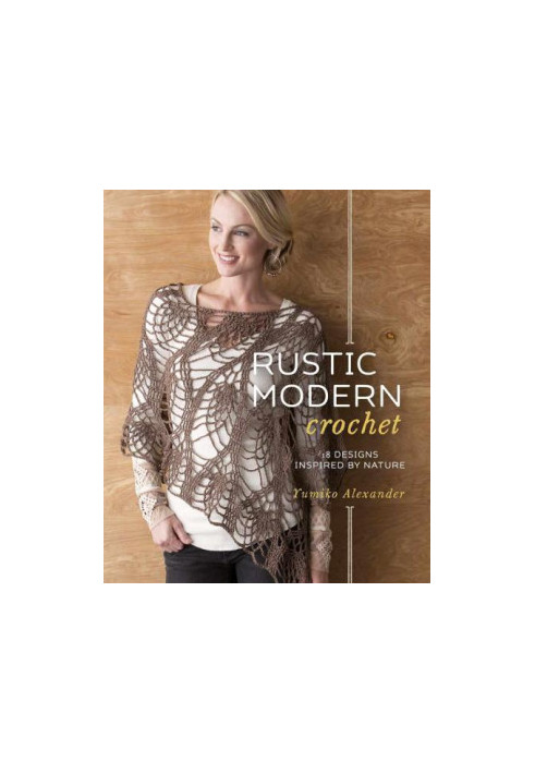 Rustic Modern Crochet: 18 Designs Inspired by Nature