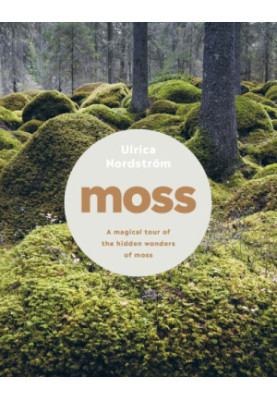Moss : From Forest to Garden. A Guide to the Hidden World of Moss