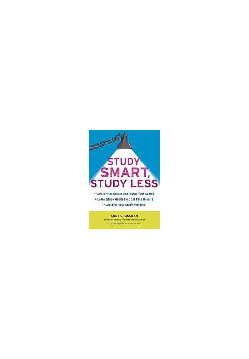 Study smart, study less : earn better grades and higher test scores, learn study habits that get fast results, discover your 