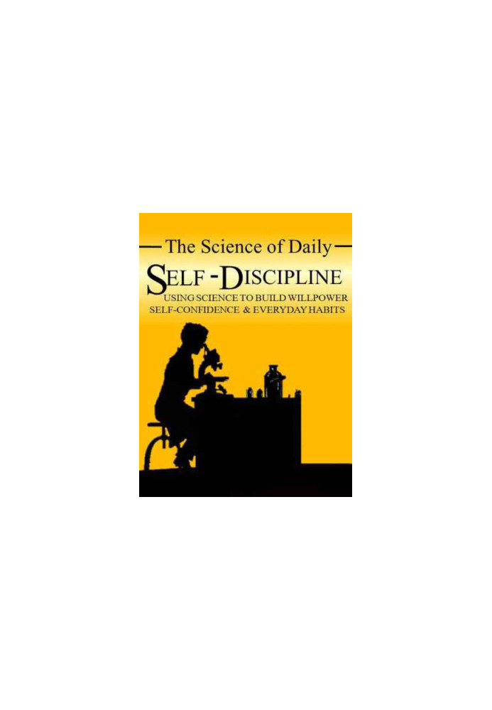 The Science of Daily Self-Discipline: Using Science and Daily Practices to Build Your Willpower, Self-Confidence, and Everyda