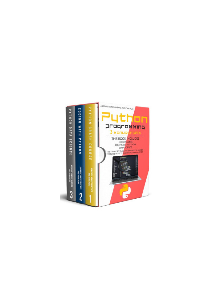 PYTHON PROGRAMMING: 3 MANUSCRIPTS CRASH COURSE CODING WITH PYTHON DATA SCIENCE. THE STEP BY STEP GUIDE FOR BEGINNERS TO MASTE