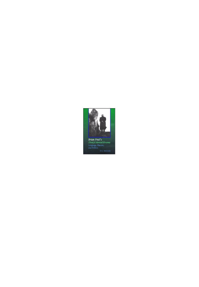 Brian Friel's (post) colonial drama: language, illusion, and politics