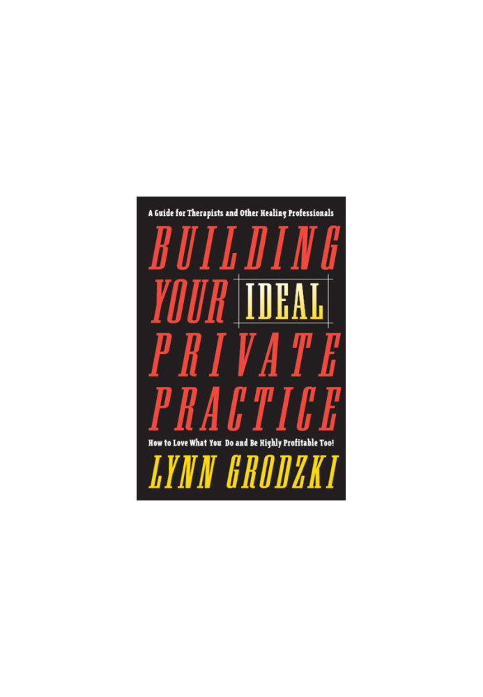 Building your ideal private practice: a guide for therapists and other healing professionals