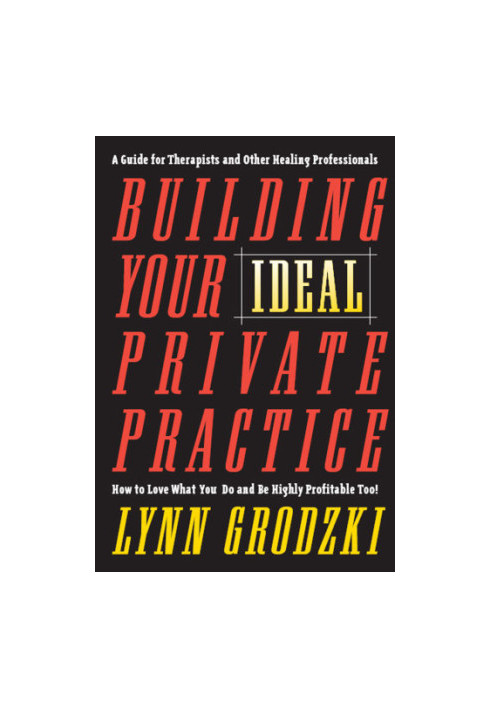 Building your ideal private practice: a guide for therapists and other healing professionals