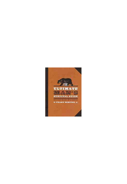 The ultimate man's survival guide : recovering the lost art of manhood