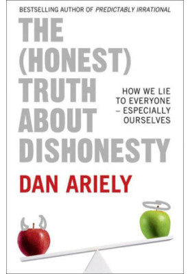 The (Honest) Truth About Dishonesty: How We Lie to Everyone – Especially Ourselves