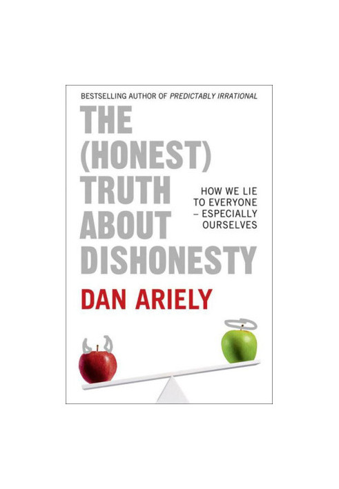 The (Honest) Truth About Dishonesty: How We Lie to Everyone – Especially Ourselves