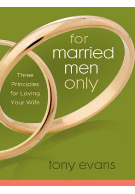 For Married Men Only: Three Principles for Loving Your Wife (Tony Evans Speaks Out On...)
