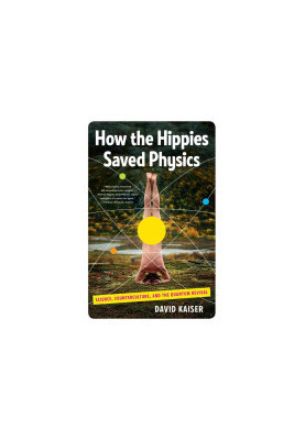 How the Hippies Saved Physics: Science, Counterculture, and the Quantum Revival