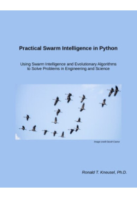 Practical Swarm Intelligence in Python: Using Swarm Intelligence and Evolutionary Algorithms to Solve Problems in Engineering