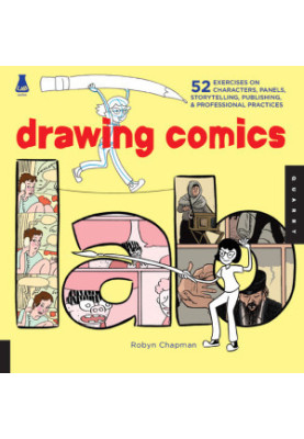 Drawing comics lab: 52 exercises on characters, panels, storytelling, publishing & professional practices
