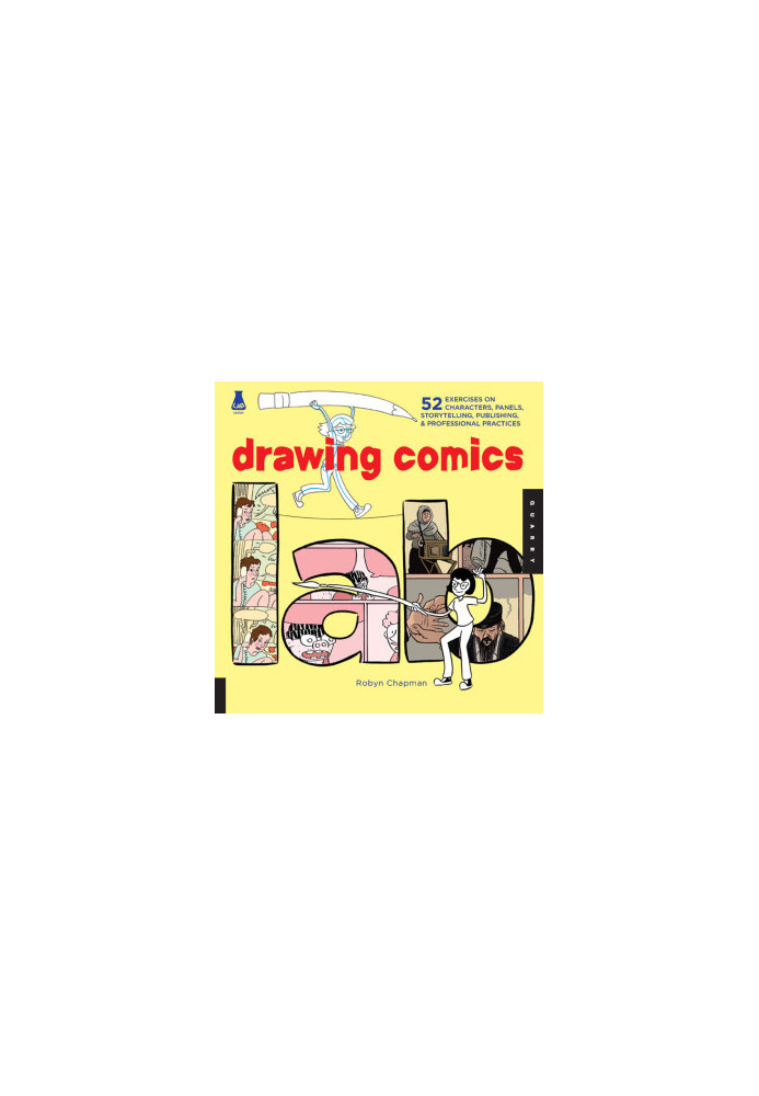 Drawing comics lab: 52 exercises on characters, panels, storytelling, publishing & professional practices