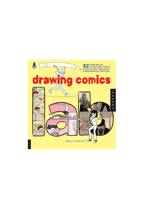Drawing comics lab: 52 exercises on characters, panels, storytelling, publishing & professional practices