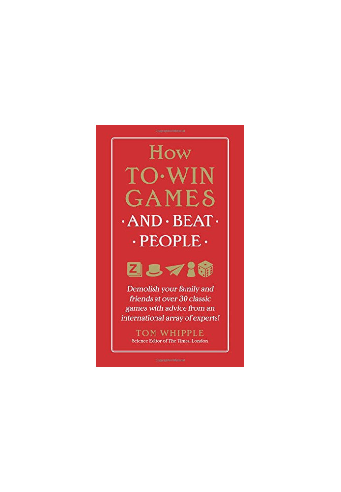 How to Win Games and Beat People: Demolish Your Family and Friends at over 30 Classic Games with Advice from an International