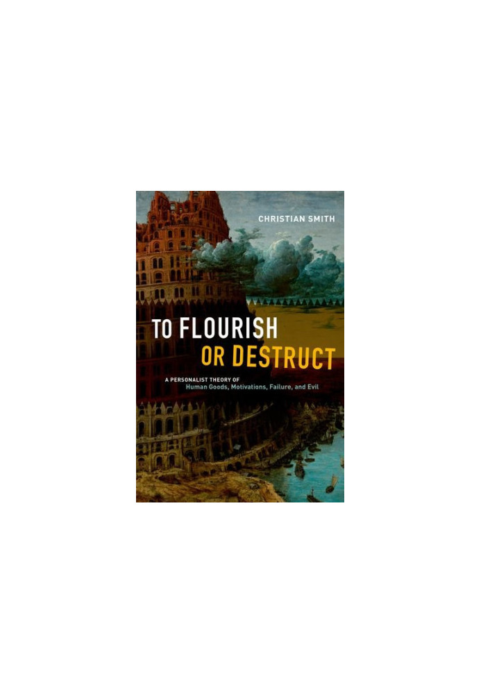 To flourish or destruct : a personalist theory of human goods, motivations, failure, and evil