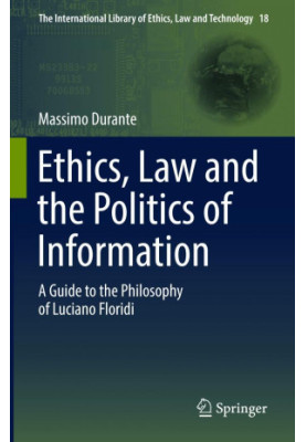 Ethics, Law and the Politics of Information : a Guide to the Philosophy of Luciano Floridi