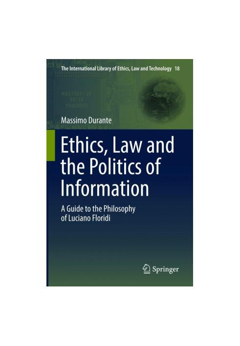 Ethics, Law and the Politics of Information : a Guide to the Philosophy of Luciano Floridi