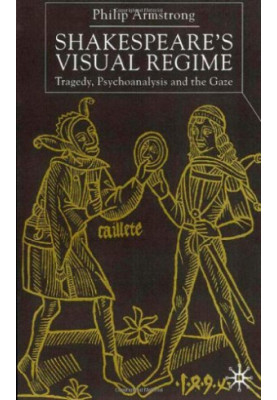 Shakespeare's visual regime: tragedy, psychoanalysis, and the gaze