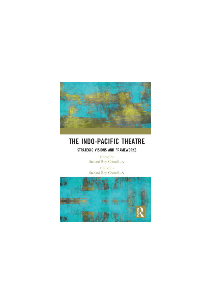 The Indo-Pacific Theatre. Strategic Visions and Frameworks