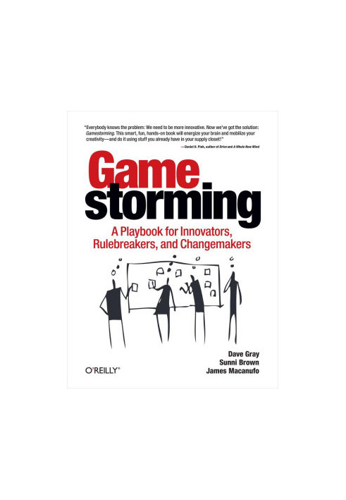 Gamestorming: A Playbook for Innovators, Rulebreakers, and Changemakers