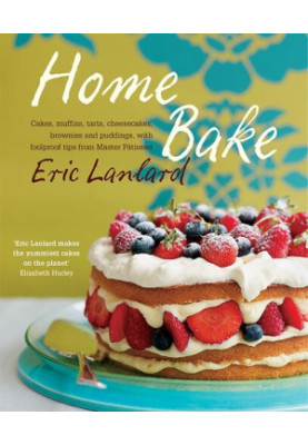 Home Bake: Cakes, muffins, tarts, cheesecakes, brownies and puddings, with foolproof tips from Master Pâtissier