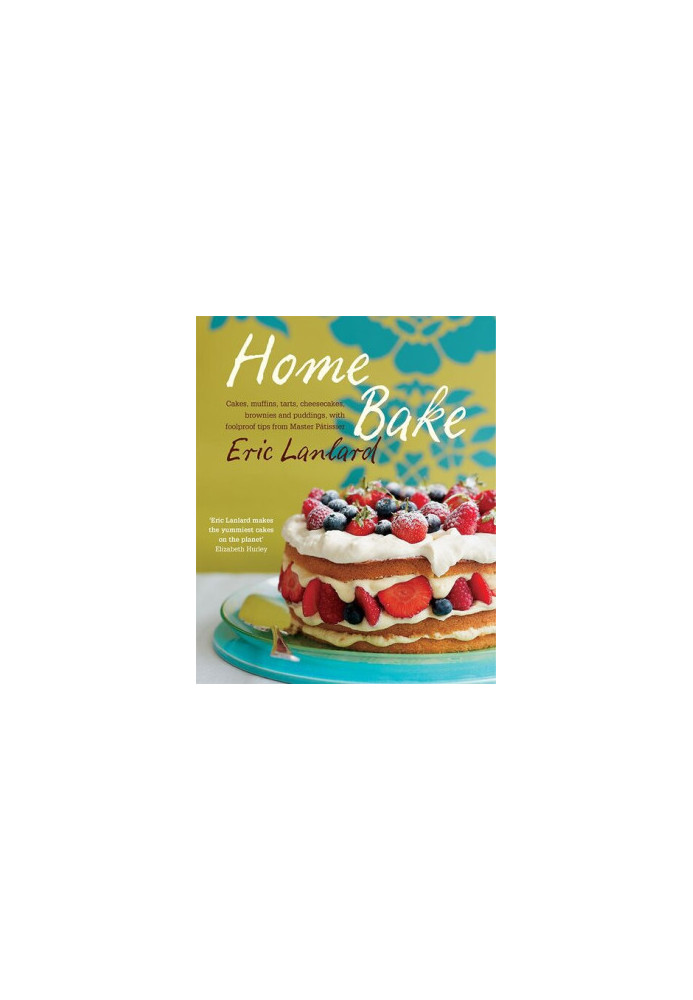 Home Bake: Cakes, muffins, tarts, cheesecakes, brownies and puddings, with foolproof tips from Master Pâtissier