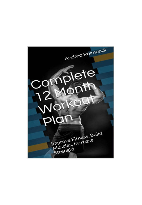 Complete 12 Month Workout Plan - Improve Fitness, Build Muscles, Increase Strenght