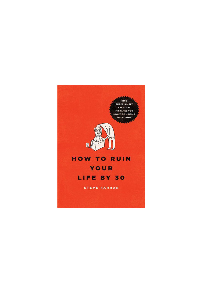 How to Ruin Your Life by 30: Nine Surprisingly Everyday Mistakes You Might Be Making Right Now