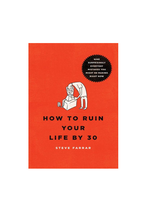 How to Ruin Your Life by 30: Nine Surprisingly Everyday Mistakes You Might Be Making Right Now