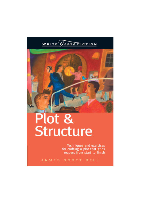 Plot & Structure: Write Great Fiction
