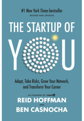 The Startup of You (Revised and Updated): Adapt, Take Risks, Grow Your Network, and Transform Your Career