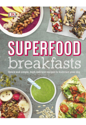 Superfood breakfasts: great-tasting, high-nutrient recipes to kickstart your day