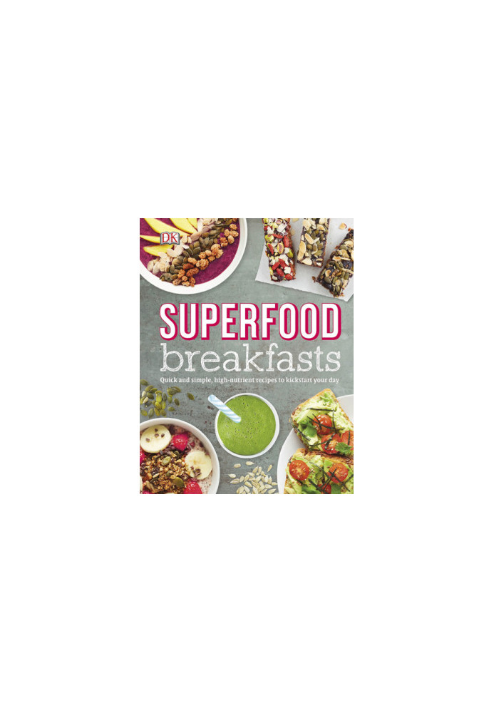 Superfood breakfasts: great-tasting, high-nutrient recipes to kickstart your day
