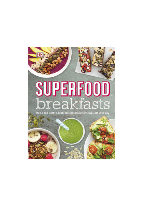Superfood breakfasts: great-tasting, high-nutrient recipes to kickstart your day