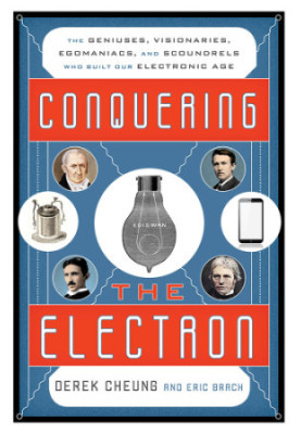 Conquering the Electron: The Geniuses, Visionaries, Egomaniacs, and Scoundrels Who Built Our Electronic Age