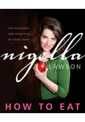 How to Eat: The Pleasures and Principles of Good Food